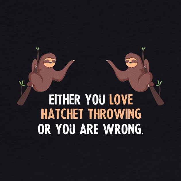 Either You Love Hatchet Throwing Or You Are Wrong - With Cute Sloths Hanging by divawaddle